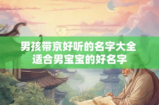 男孩带京好听的名字大全 适合男宝宝的好名字