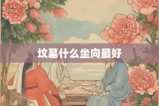 坟墓什么坐向最好