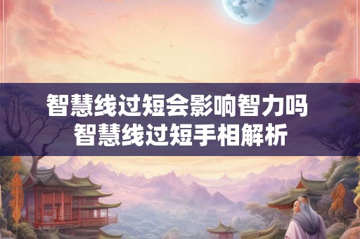 智慧线过短会影响智力吗 智慧线过短手相解析