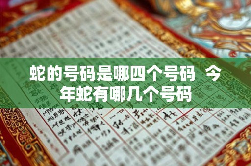 蛇的号码是哪四个号码  今年蛇有哪几个号码