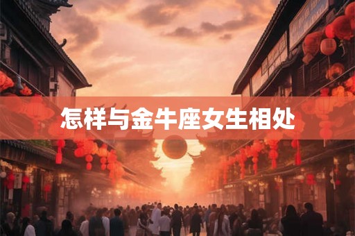 怎样与金牛座女生相处