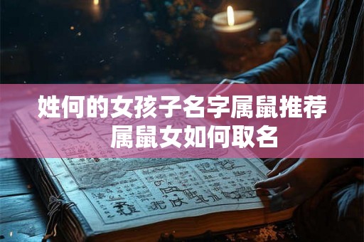 姓何的女孩子名字属鼠推荐　属鼠女如何取名