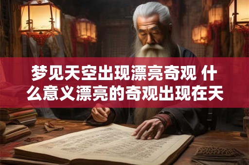 梦见天空出现漂亮奇观 什么意义漂亮的奇观出现在天空中的梦境