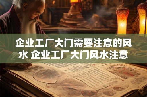 企业工厂大门需要注意的风水 企业工厂大门风水注意事项