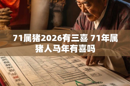 71属猪2026有三喜 71年属猪人马年有喜吗