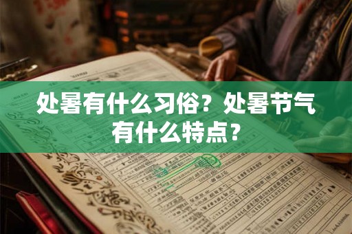 处暑有什么习俗？处暑节气有什么特点？