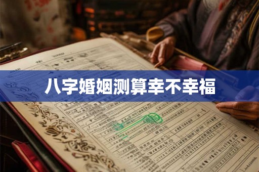 八字婚姻测算幸不幸福