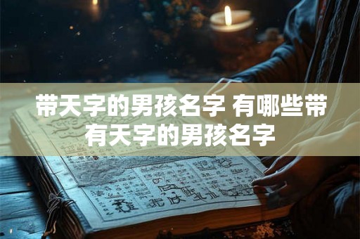 带天字的男孩名字 有哪些带有天字的男孩名字