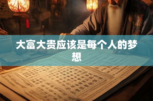 大富大贵应该是每个人的梦想