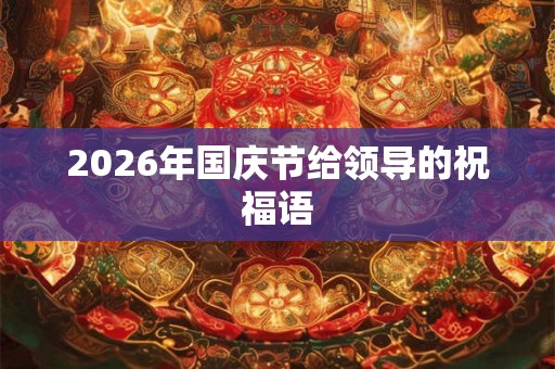 2026年国庆节给领导的祝福语