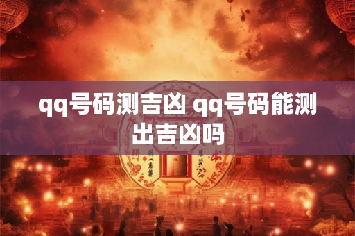qq号码测吉凶 qq号码能测出吉凶吗