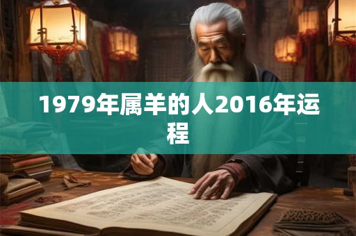 1979年属羊的人2016年运程 1979年属羊的人2016年运程