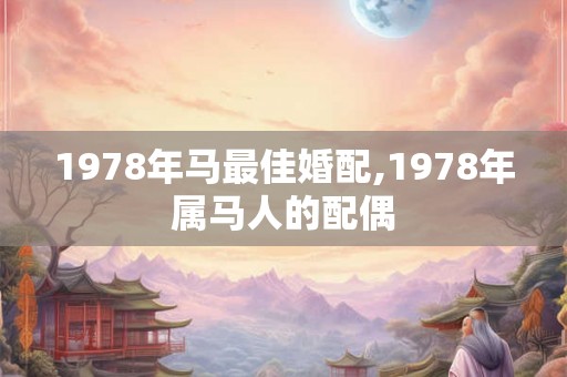 1978年马最佳婚配,1978年属马人的配偶