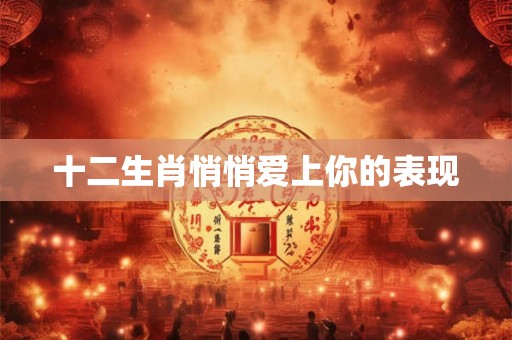 十二生肖悄悄爱上你的表现