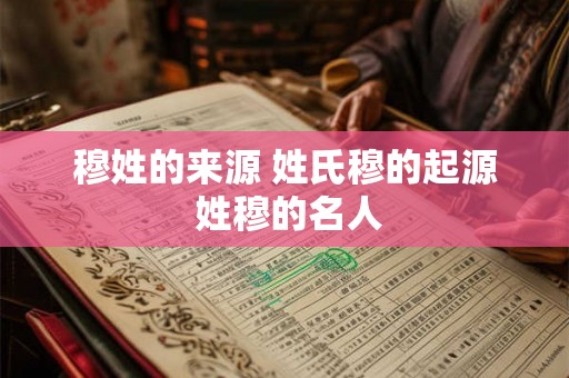 穆姓的来源 姓氏穆的起源 姓穆的名人