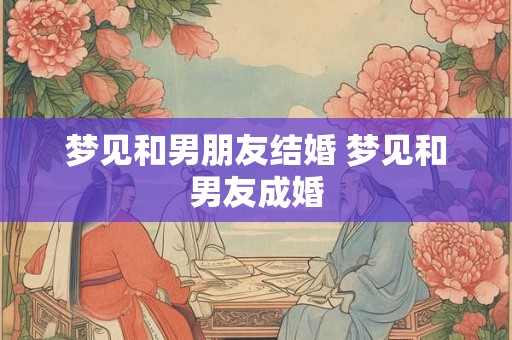 梦见和男朋友结婚 梦见和男友成婚