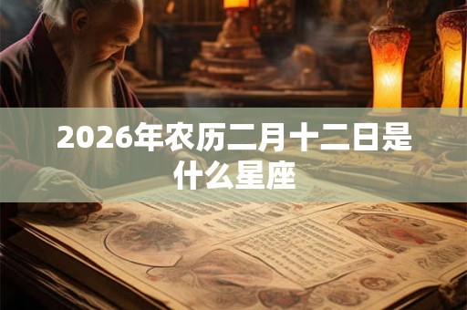 2026年农历二月十二日是什么星座
