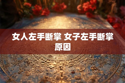 女人左手断掌 女子左手断掌原因