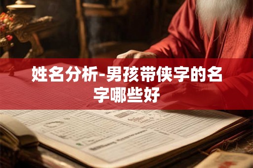 姓名分析-男孩带侠字的名字哪些好