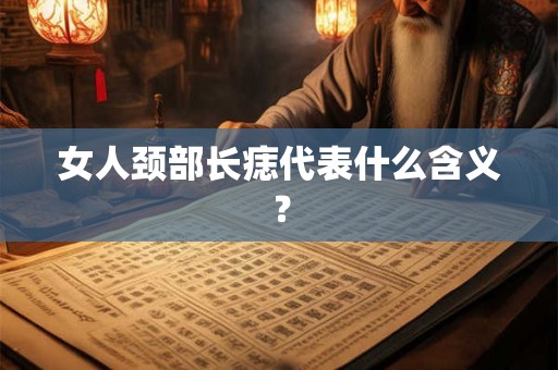 女人颈部长痣代表什么含义？