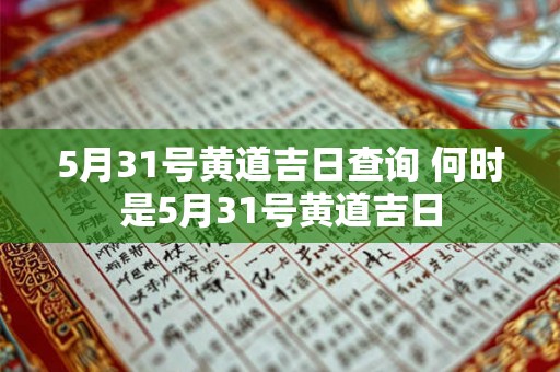 5月31号黄道吉日查询 何时是5月31号黄道吉日