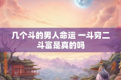 几个斗的男人命运 一斗穷二斗富是真的吗