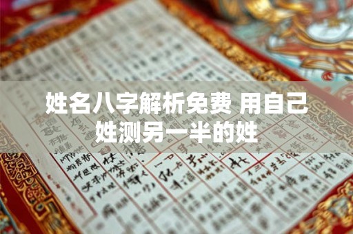 姓名八字解析免费 用自己姓测另一半的姓 姓名八字解析免费 用自己姓测另一半的姓