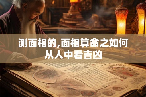 测面相的,面相算命之如何从人中看吉凶