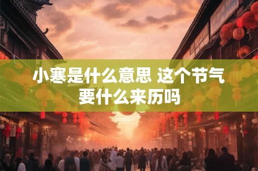 小寒是什么意思 这个节气要什么来历吗
