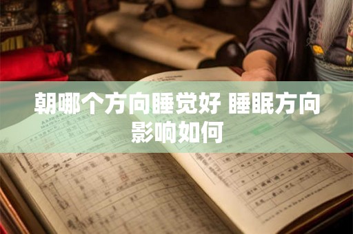 朝哪个方向睡觉好 睡眠方向影响如何