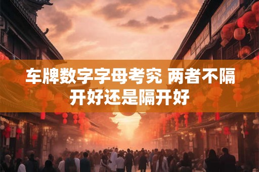 车牌数字字母考究 两者不隔开好还是隔开好