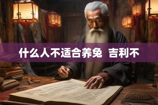 什么人不适合养兔  吉利不
