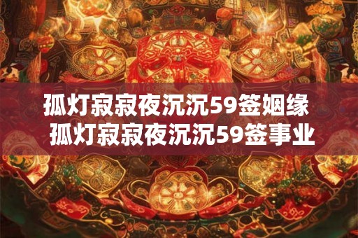孤灯寂寂夜沉沉59签姻缘  孤灯寂寂夜沉沉59签事业