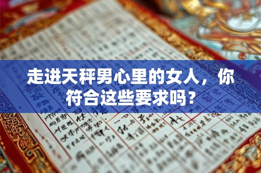 走进天秤男心里的女人,你符合这些要求吗? 走进天秤男心里的女人,你符合这些要求吗?