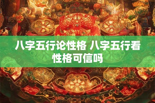 八字五行论性格 八字五行看性格可信吗
