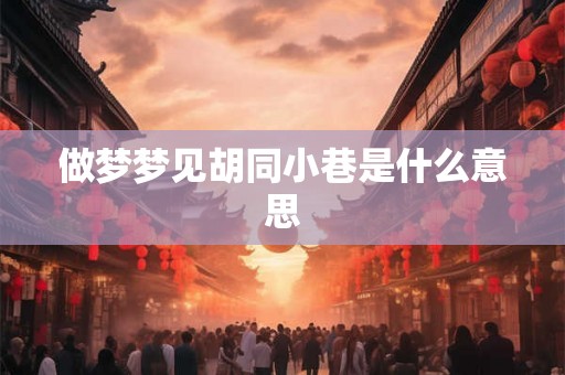 做梦梦见胡同小巷是什么意思