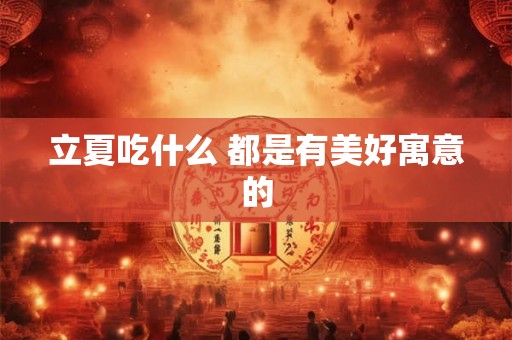 立夏吃什么 都是有美好寓意的