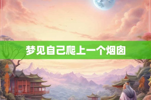 梦见自己爬上一个烟囱