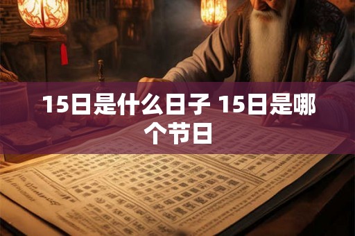 15日是什么日子 15日是哪个节日