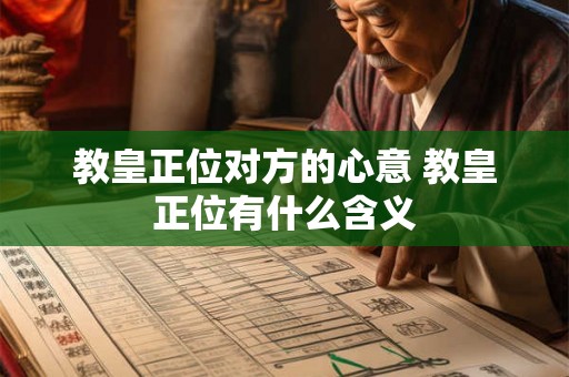 教皇正位对方的心意 教皇正位有什么含义