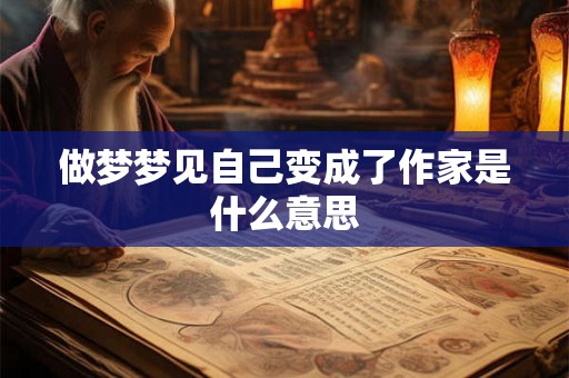 做梦梦见自己变成了作家是什么意思