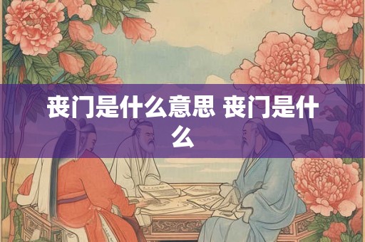 丧门是什么意思 丧门是什么