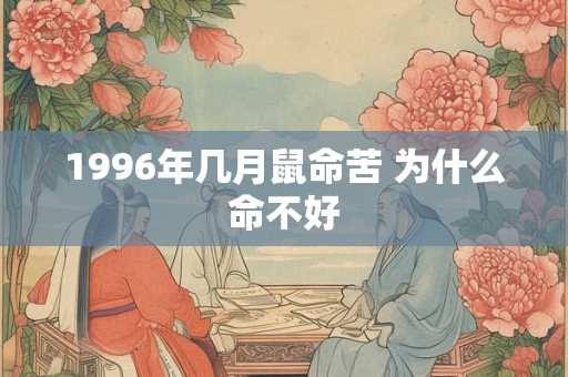 1996年几月鼠命苦 为什么命不好