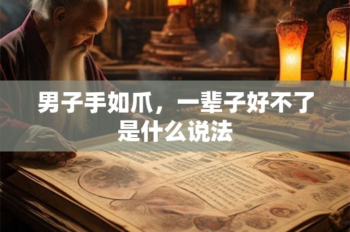 男子手如爪，一辈子好不了是什么说法