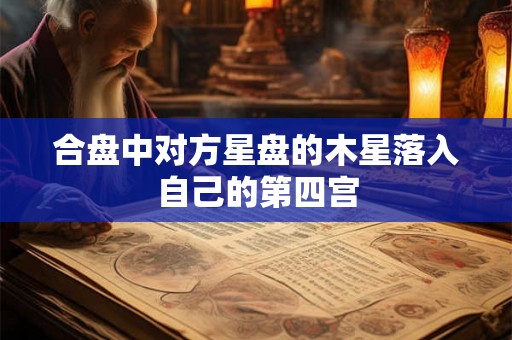 合盘中对方星盘的木星落入自己的第四宫