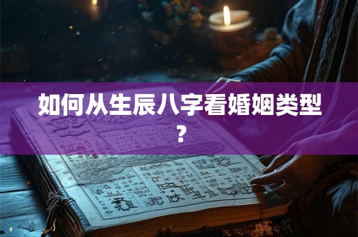 如何从生辰八字看婚姻类型？