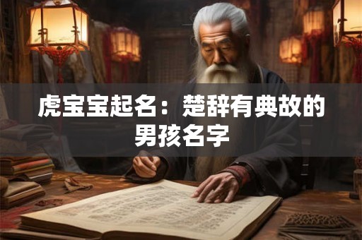 虎宝宝起名:楚辞有典故的男孩名字 虎宝宝起名:楚辞有典故的男孩名字