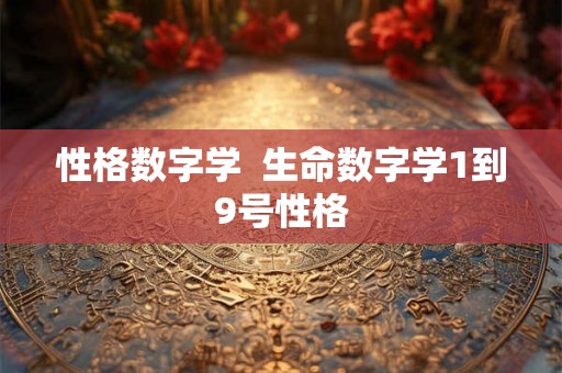 性格数字学  生命数字学1到9号性格