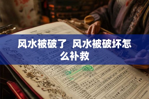 风水被破了  风水被破坏怎么补救