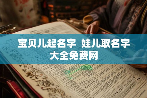 宝贝儿起名字  娃儿取名字大全免费网